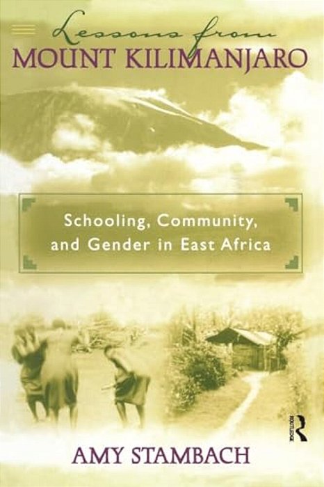 Lessons From Mount Kilimanjaro: Schooling, Community, And Gender In East Africa-..