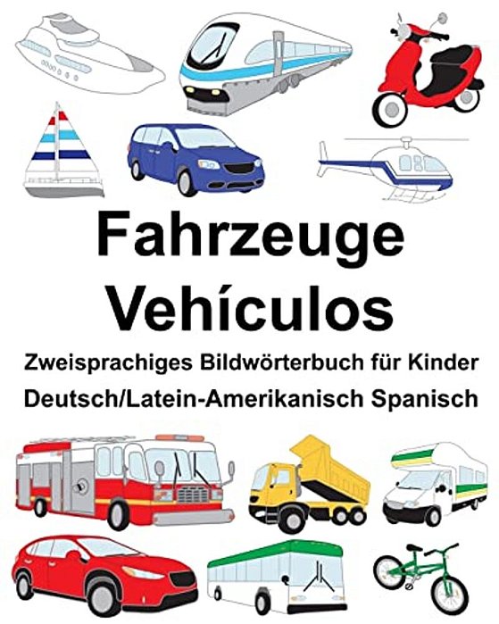 Deutsch/Latein-Amerikanisch Spanisch Fahrzeuge/Vehículos Zweisprachiges Bildwörterbuch Für Kinder-..