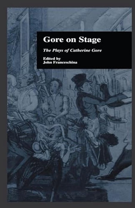 Gore On Stage: The Plays Of Catherine Gore-..
