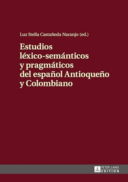 Estudios Léxico-Semánticos Y Pragmáticos Del Español Antioqueño Y Colombiano-..