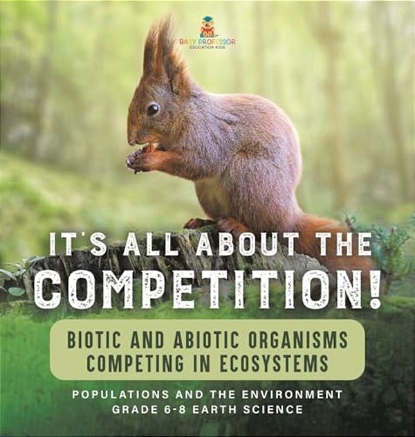 It's All About The Competition! Biotic And Abiotic Organisms Competing In Ecosystems Populations And The Environment Grade 6-8 Earth Science-..