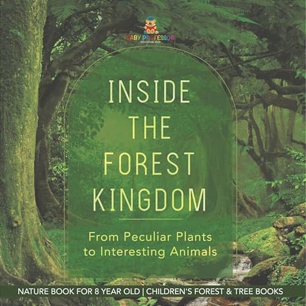 Inside The Forest Kingdom - From Peculiar Plants To Interesting Animals - Nature Book For 8 Year Old Children's Forest & Tree Books-..