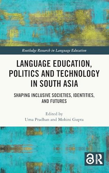 Language Education, Politics And Technology In South Asia: Shaping Inclusive Societies, Identities, And Futures-..
