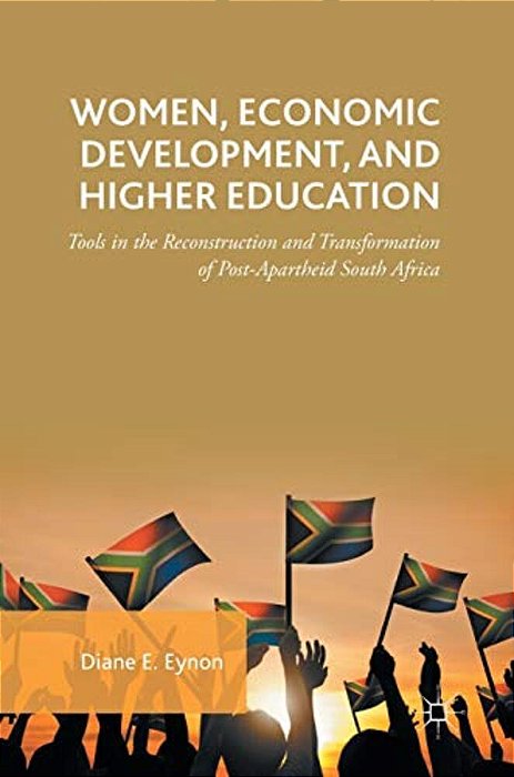 Women, Economic Development, And Higher Education: Tools In The Reconstruction And Transformation Of Post-Apartheid South Africa-..
