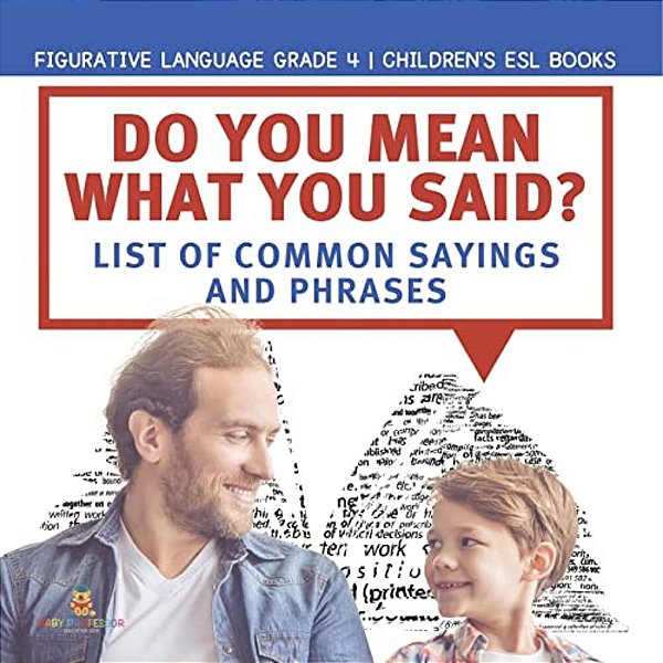 Do You Mean What You Said? List Of Common Sayings And Phrases Figurative Language Grade 4 Children's Esl Books-..