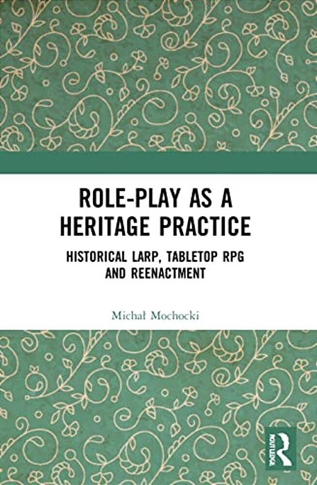 Role-Play As A Heritage Practice: Historical Larp, Tabletop Rpg And Reenactment-..