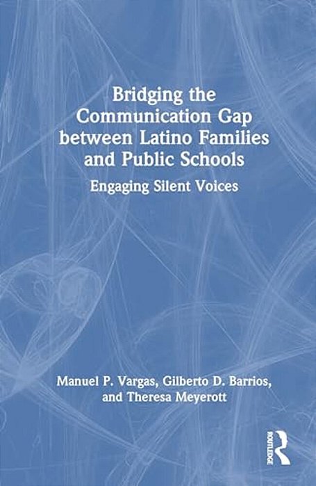 Bridging The Communication Gap Between Latino Families And Public Schools: Engaging Silent Voices-..