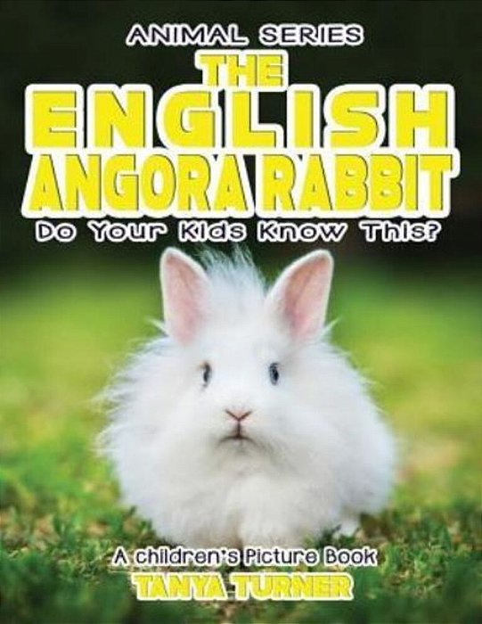 The English Angora Rabbit Do Your Kids Know This?: A Children's Picture Book-..