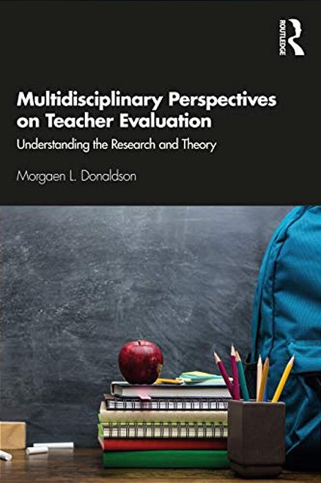 Multidisciplinary Perspectives On Teacher Evaluation: Understanding The Research And Theory-..