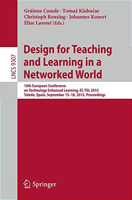 Design For Teaching And Learning In A Networked World: 10Th European Conference On Technology Enhanced Learning, Ec-Tel 2015, Toledo, Spain, September-..