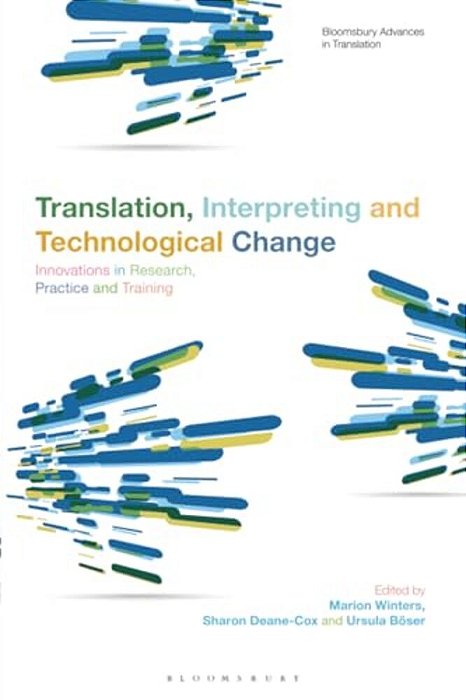 Translation, Interpreting, And Technological Change: Innovations In Research, Practice, And Training-..