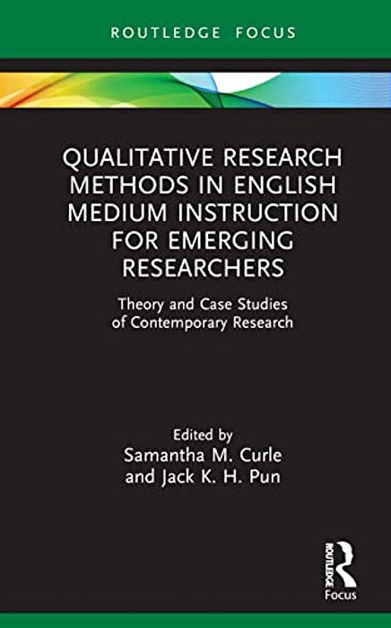 Qualitative Research Methods In English Medium Instruction For Emerging Researchers: Theory And Case Studies Of Contemporary Research-..