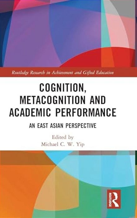 Cognition, Metacognition And Academic Performance: An East Asian Perspective-..