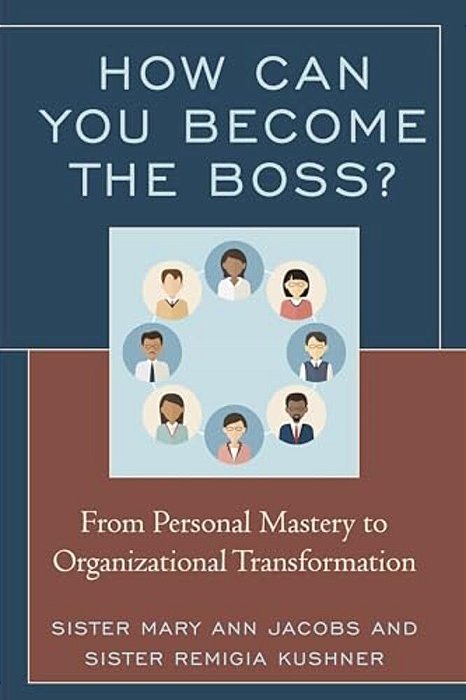 How Can You Become The Boss?: From Personal Mastery To Organizational Transformation-..