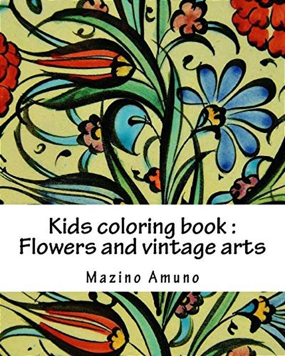 Kids Coloring Book: Flowers And Vintage Arts-..