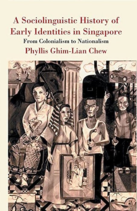 A Sociolinguistic History Of Early Identities In Singapore: From Colonialism To Nationalism-..