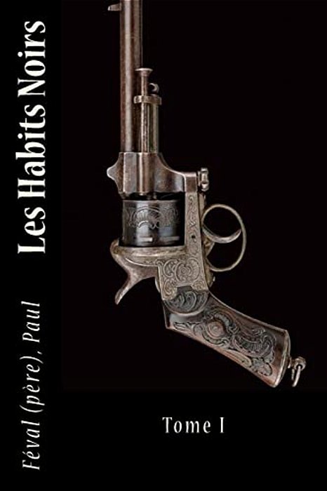 Les Habits Noirs: Tome I-..