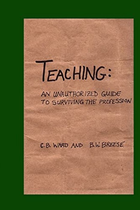 Teaching: An Unauthorized Guide To Surviving The Profession-..