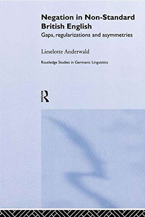Negation In Non-Standard British English: Gaps, Regularizations And Asymmetries-..