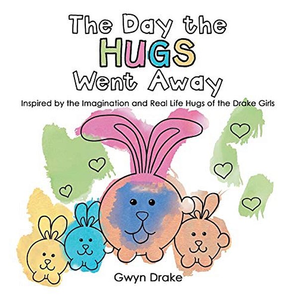 The Day The Hugs Went Away: Inspired By The Imagination And Real Life Hugs Of The Drake Girls-..