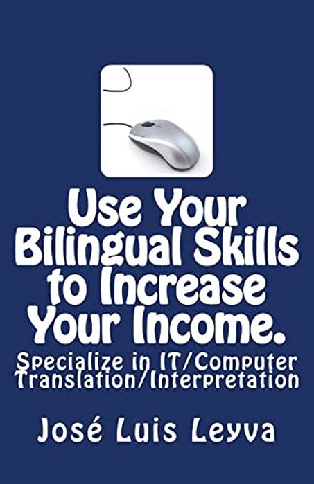 Use Your Bilingual Skills To Increase Your Income. Specialize In It/Computer Translation/Interpretation: The Most Commonly Used English-Spanish It/Com-..