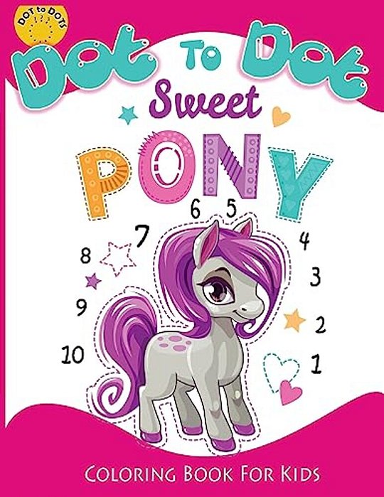 Dot To Dot Sweet Pony Coloring Book For Kids: Activity Connect The Dots, Coloring Book For Kids Ages 2-4 3-5-..