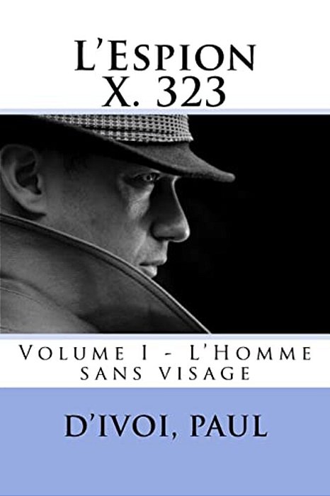 L'Espion X. 323: Volume I - L'Homme Sans Visage-..