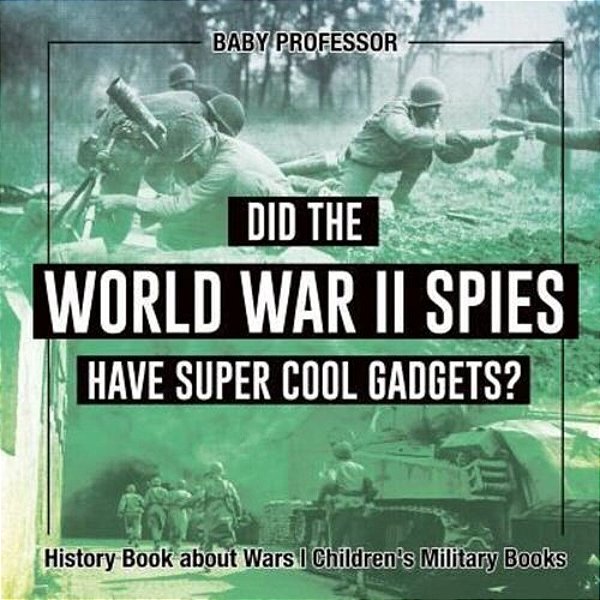 Did The World War II Spies Have Super Cool Gadgets? History Book About Wars Children's Military Books-..