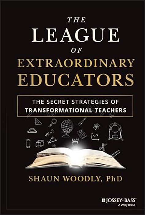 The League Of Extraordinary Educators: The Secret Strategies Of Transformational Teachers-..