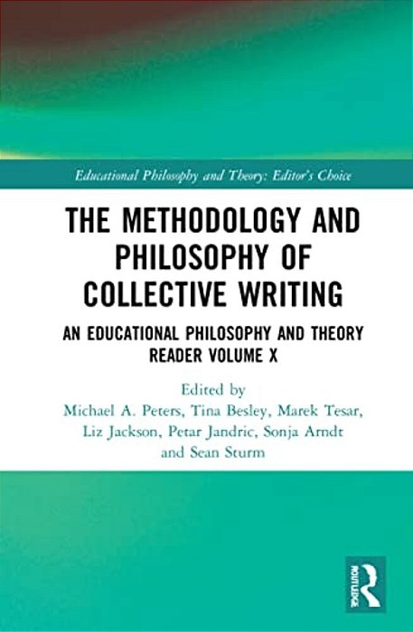 The Methodology And Philosophy Of Collective Writing: An Educational Philosophy And Theory Reader Volume X-..