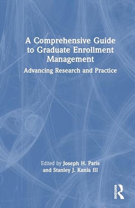 A Comprehensive Guide To Graduate Enrollment Management: Advancing Research And Practice-..