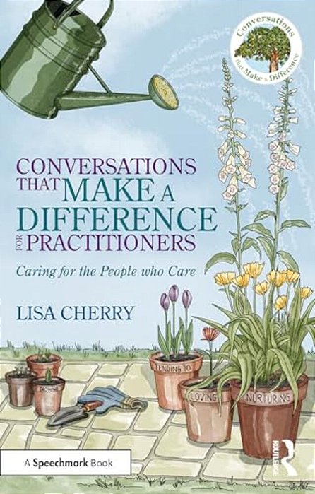 Conversations That Make A Difference For Practitioners: Caring For The People Who Care-..
