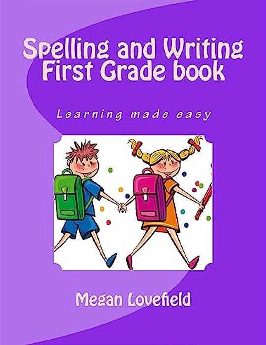Spelling And Writing First Grade Book: Learning Made Easy-..