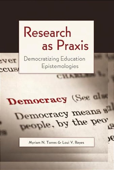 Research As Praxis: Democratizing Education Epistemologies-..