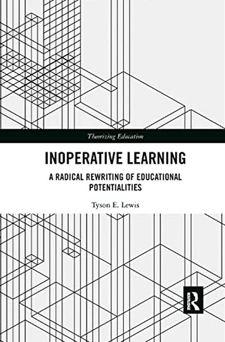 Inoperative Learning: A Radical Rewriting Of Educational Potentialities-..