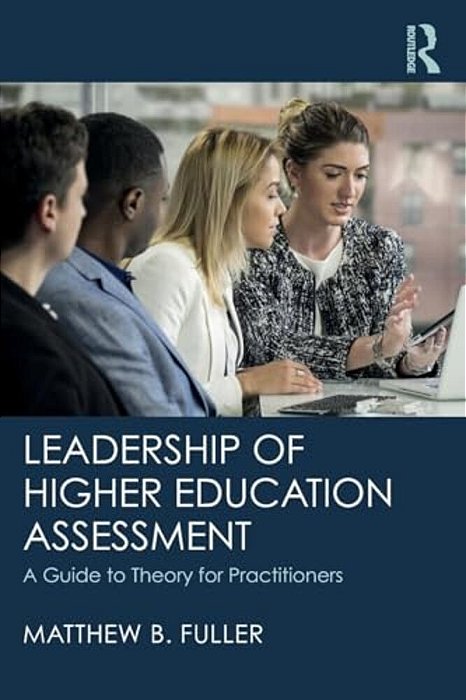 Leadership Of Higher Education Assessment: A Guide To Theory For Practitioners-..