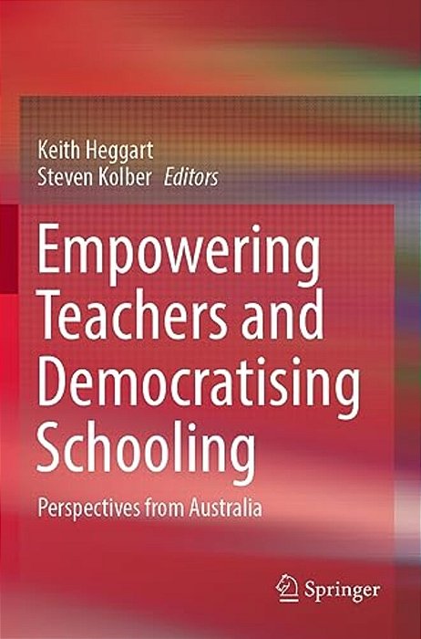 Empowering Teachers And Democratising Schooling: Perspectives From Australia-..
