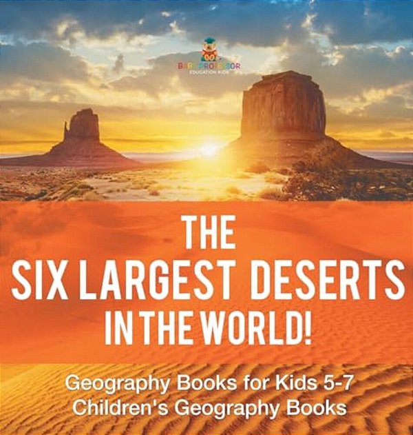 The Six Largest Deserts In The World! Geography Books For Kids 5-7 Children's Geography Books-..