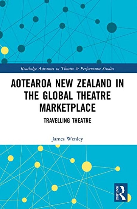 Aotearoa New Zealand In The Global Theatre Marketplace: Travelling Theatre-..