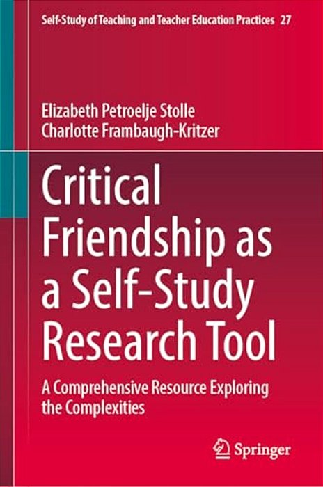Critical Friendship As A Self-Study Research Tool: A Comprehensive Resource Exploring The Complexities-..