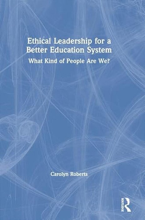 Ethical Leadership For A Better Education System: What Kind Of People Are We?-..