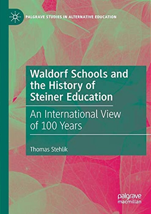 Waldorf Schools And The History Of Steiner Education: An International View Of 100 Years-..