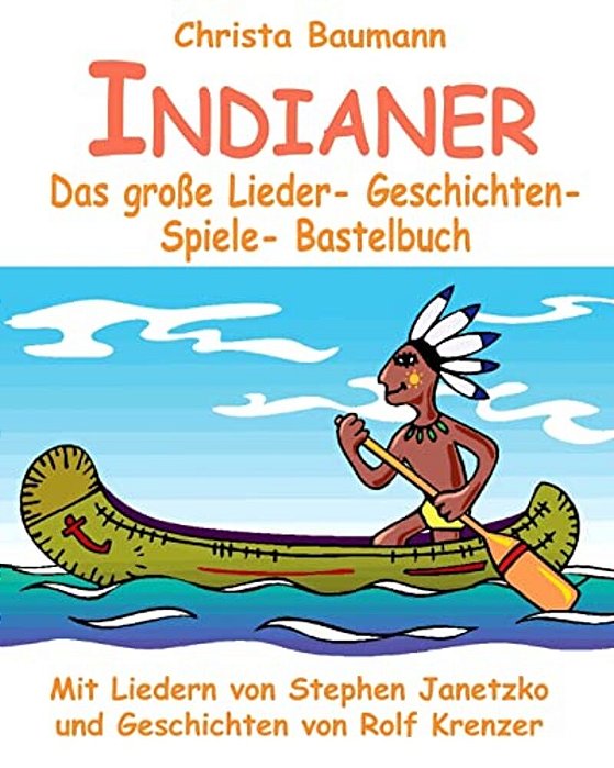 Indianer - Das Große Lieder- Geschichten- Spiele- Bastelbuch: Mit Vielen Liedern Von Stephen Janetzko Und Geschichten Von Rolf Krenzer-..