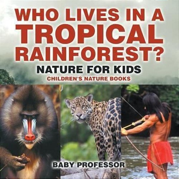 Who Lives In A Tropical Rainforest? Nature For Kids Children's Nature Books-..