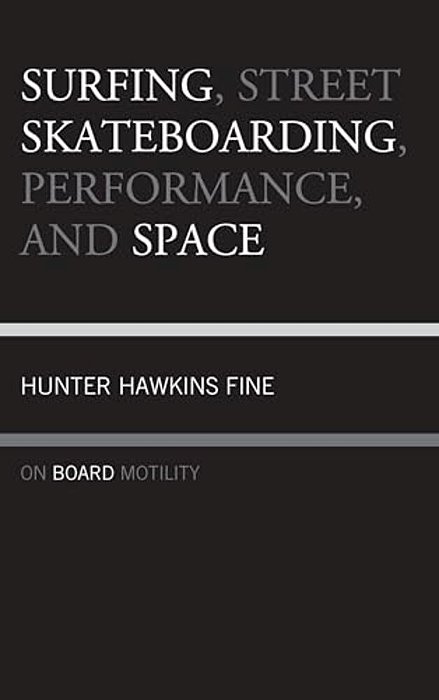 Surfing, Street Skateboarding, Performance, And Space: On Board Motility-..