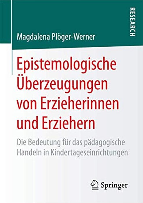 Epistemologische Überzeugungen Von Erzieherinnen Und Erziehern: Die Bedeutung Für Das Pädagogische Handeln In Kindertageseinrichtungen-..
