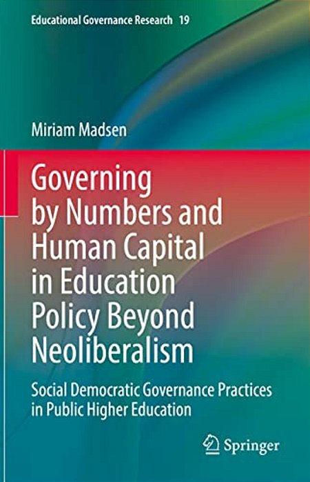 Governing By Numbers And Human Capital In Education Policy Beyond Neoliberalism: Social Democratic Governance Practices In Public Higher Education-..