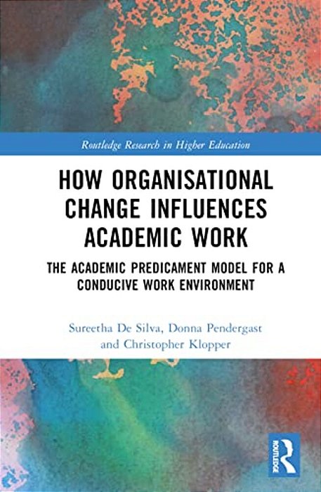 How Organisational Change Influences Academic Work: The Academic Predicament Model For A Conducive Work Environment-..