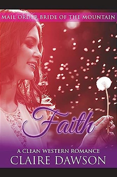 Faith: (Historical Fiction Romance) (Mail Order Brides) (Western Historical Romance) (Victorian Romance) (Inspirational Christian Romance)-..
