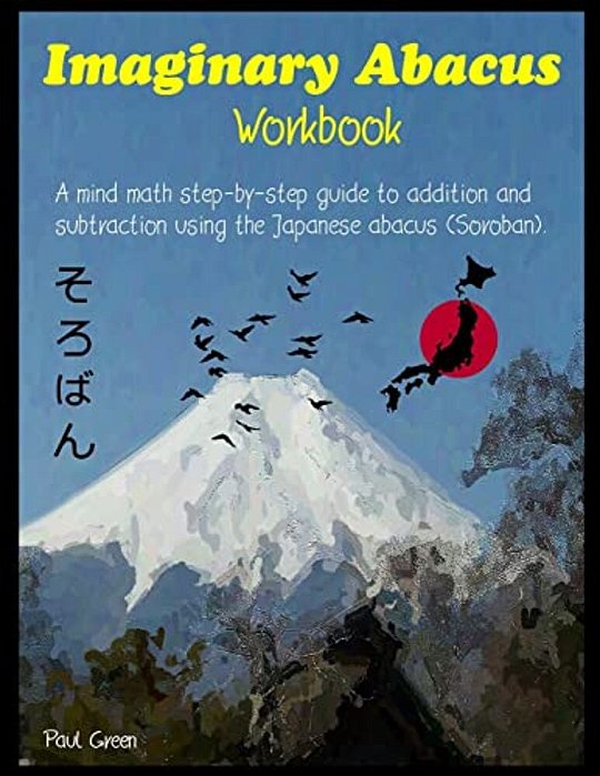 Imaginary Abacus - Workbook: A Mind Math Step-By-step Guide To Addition And Subtraction Using An Imaginary Japanese Abacus (Soroban). -..